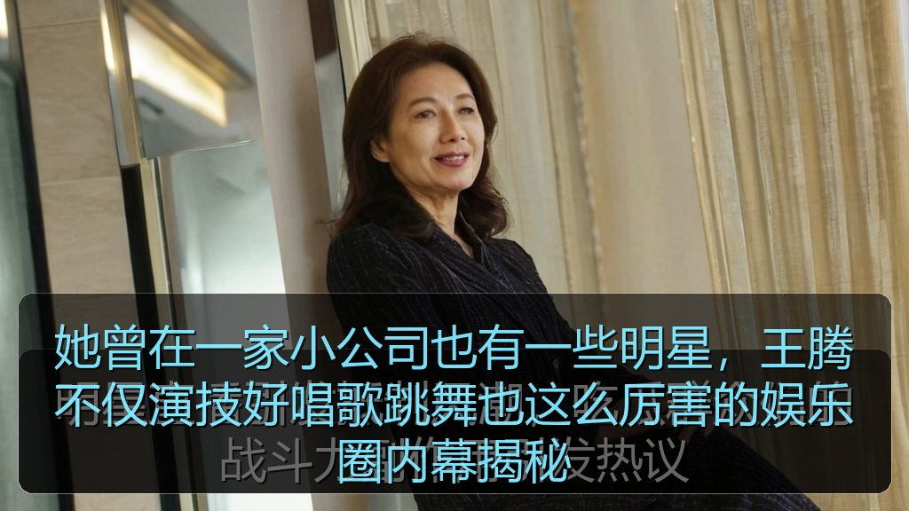 她曾在一家小公司也有一些明星,王腾不仅演技好唱歌跳舞也这么厉害的娱乐圈内幕揭秘