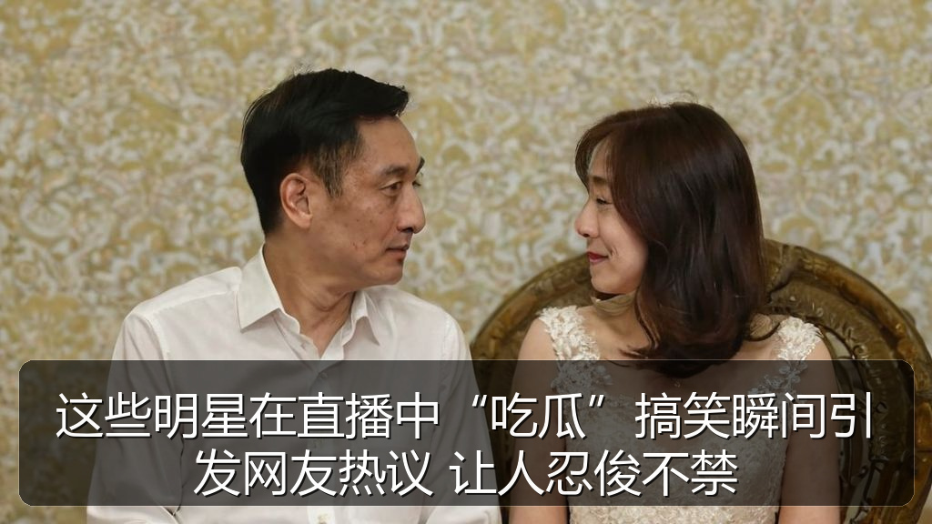 这些明星在直播中“吃瓜”搞笑瞬间引发网友热议 让人忍俊不禁