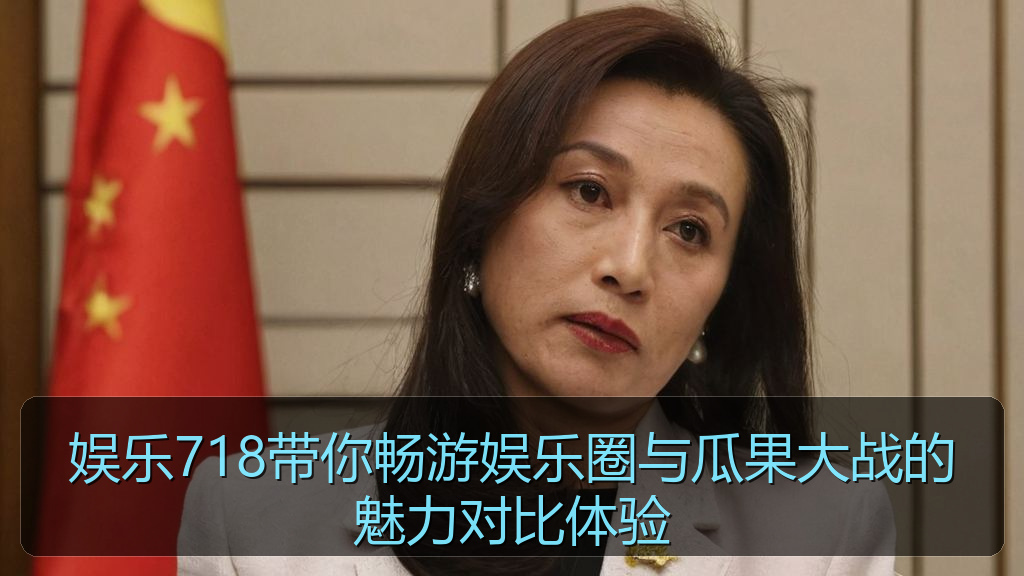 娱乐718带你畅游娱乐圈与瓜果大战的魅力对比体验