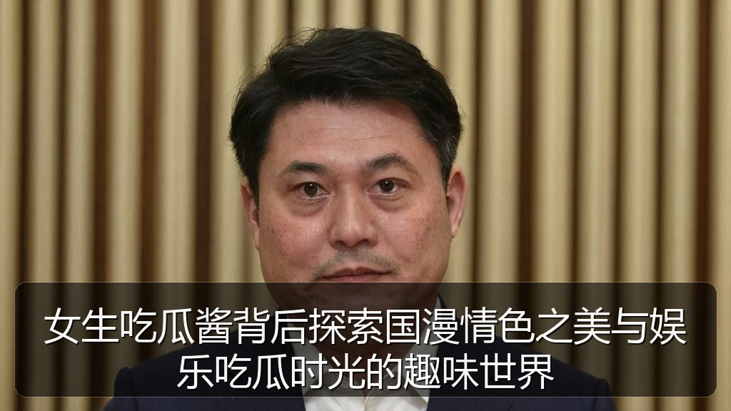 女生吃瓜酱背后探索国漫情色之美与娱乐吃瓜时光的趣味世界